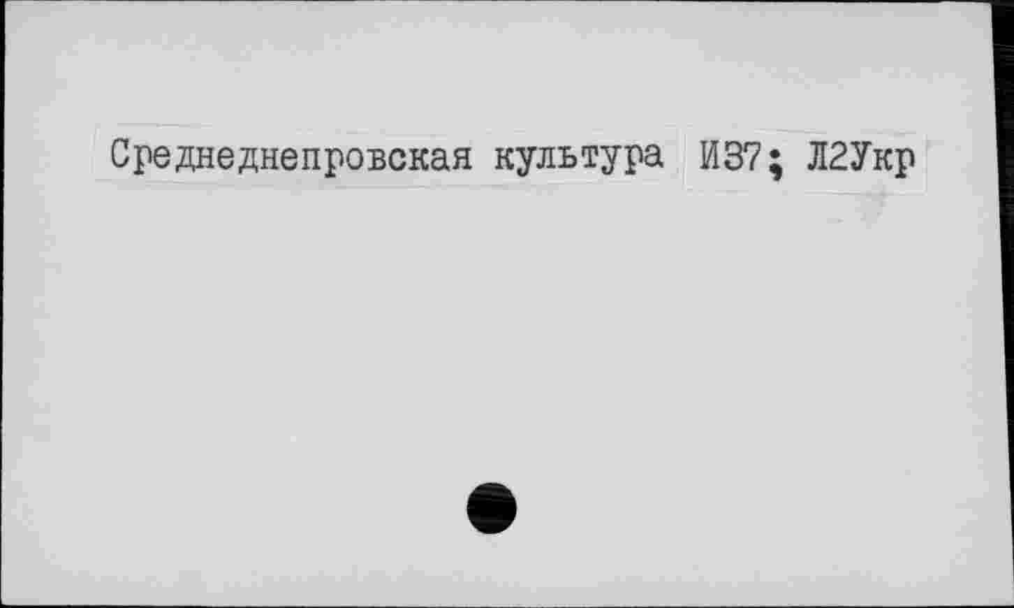 ﻿Среднеднепровская культура И37; Л2Укр